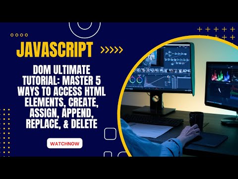 JavaScript DOM ULTIMATE Tutorial: Master Ways to Access, Create, Modify, Append, and Delete Elements