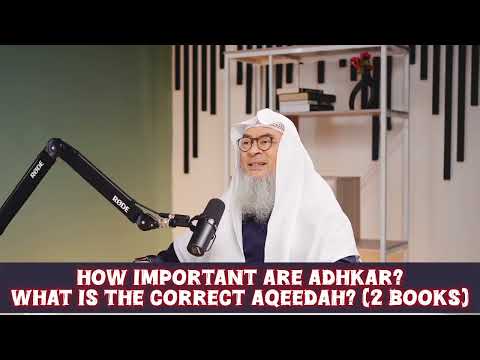 How important are adkhar (dhikr)? What is the correct aqeedah (2 best Aqeedah books) assim al hakeem