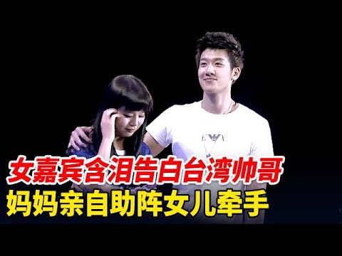 女嘉宾含泪告白台湾帅哥,妈妈亲自录视频助阵女儿牵手,全场都看好这一对,谁料结局意外【非常告白】
