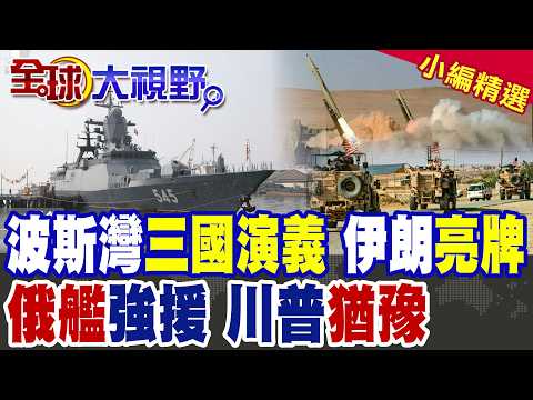 波斯灣三國演義正式開場?俄艦火速抵伊撐腰 伊朗亮出航母殺手!川普猶豫不決 栗正傑曝美軍戰略死穴|【全球大視野】精華版 @全球大視野Global_Vision