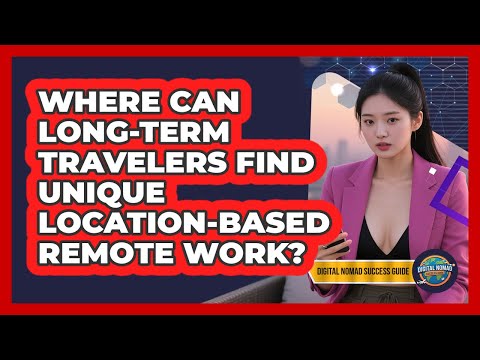 Where Can Long-term Travelers Find Unique Location-based Remote Work? - Digital Nomad Success Guide