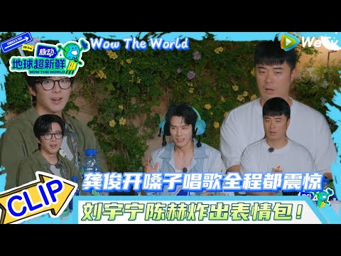 【地球超新鲜】CLIP：刘宇宁陈赫炸出表情包！~龚俊开嗓子唱歌全程都震惊！|Wow The World#地球超新鲜#孙红雷#李乃文 #刘宇宁#陈星旭#王玉雯 #龚俊  #林一
