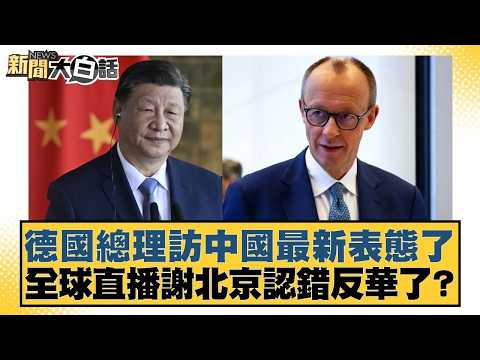 德國總理訪中國最新表態了 全球直播謝北京認錯反華了？【#新聞大白話】20260225｜#楊永明 #聶建中 #呂禮詩