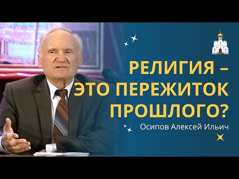 Почему РЕЛИГИЯ – это не ПЕРЕЖИТОК ПРОШЛОГО? // профессор Осипов Алексей Ильич