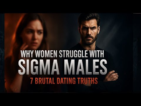 Why Women Struggle With Sigma Males | 7 Brutal Dating Truth