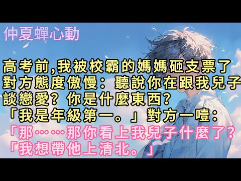 高考前,我被校霸的媽媽砸支票了。對方態度傲慢：聽說你在跟我兒子談戀愛？你是什麼東西？「我是年級第一。」對方一噎：「那……那你看上我兒子什麼了？」「我想帶他上清北。」#小說  #言情 #戀愛