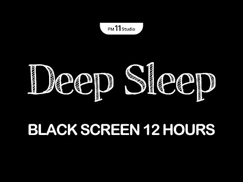 12 Hours of Deep Sleep Music with Black Screen | Sleeping Music for Deep Sleeping