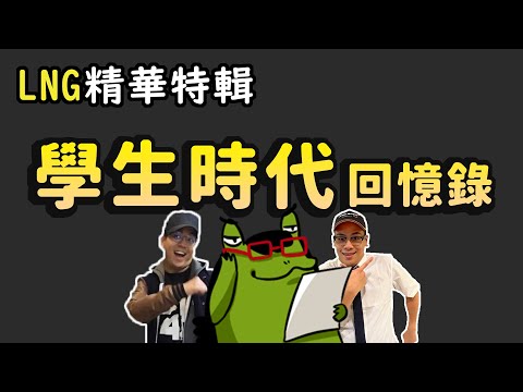 【LNG精華特輯】學生時代回憶錄（可能是最青春的一集）