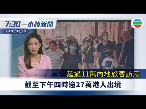 無綫7:30一小時新聞：截至下午四時逾27萬港人出境　超過11萬內地旅客訪港｜中國宣布周二起對加拿大及英國實施免簽｜無綫新聞｜TVB News｜2026/02/15