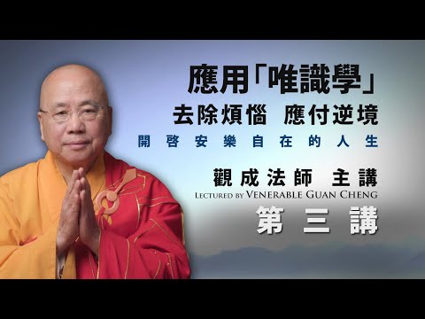 [粵語講述] 應用「唯識學」：去除煩惱、應付逆境，開啟安樂自在的人生 - 第三講 - 觀成法師主講