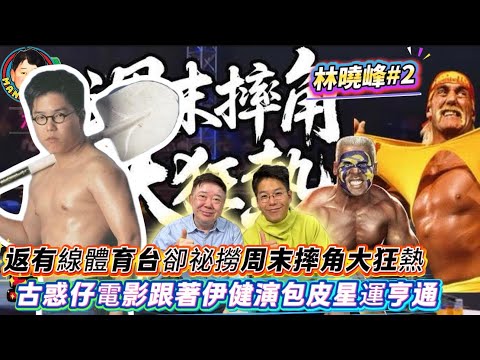 EP644《林曉峰#2》返有線體育台卻祕撈周末摔角大狂熱｜古惑仔電影跟著伊健演包皮星運亨通！
