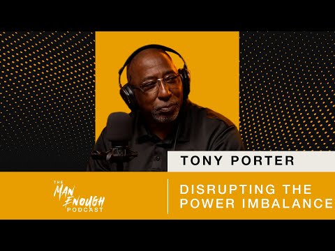 Tony Porter: Disrupting the Power Imbalance | The Man Enough Podcast