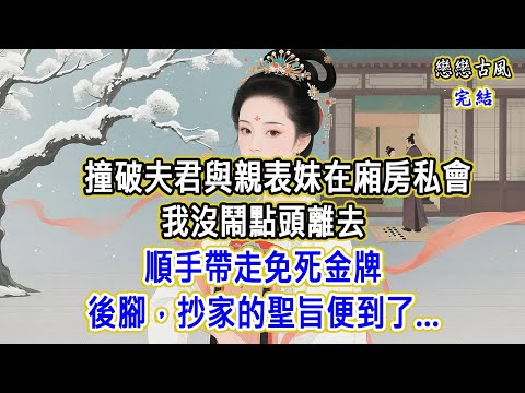撞破夫君與青梅在廂房私會，我沒鬧點頭離去，順手帶走免死金牌。後腳，抄家的聖旨便到了...#小說#原創