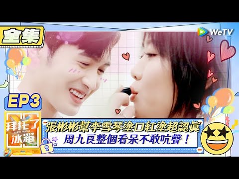 【拜託了冰箱S7 EP3全集】張彬彬幫李雪琴塗口紅塗超認真 周九良整個看呆不敢吭聲！| WeTV綜藝經典 | 拜託了冰箱轟趴季