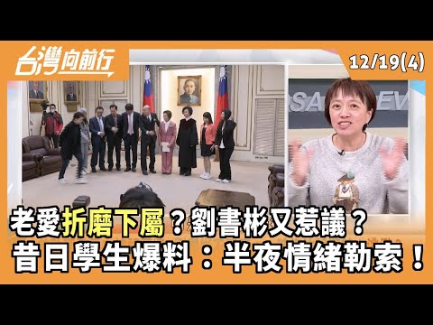老愛"折磨下屬"？劉書彬又惹議？  昔日學生爆料：半夜情緒勒索！ 2025.12.19【台灣向前行 Part4】