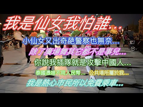 我是仙女我怕誰…小仙女又出奇葩警察也無奈…除了廣場舞其它都不是事兒…你說我插隊就是攻擊中國人…泰國憑啥不用人民幣…公共場所屬於我…我是熱心市民所以免費乘車…