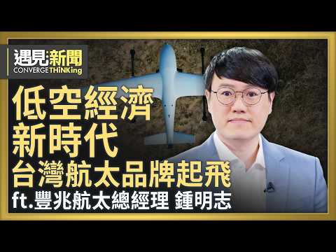 台灣航太無人機品牌 低空經濟巨大潛力！精密製造.垂直整合優勢！步步踏實取得國際市場信任！50年經驗打造航太創新全球機會！｜【ft. 豐兆航太總經理｜鍾明志】｜遇見新聞│