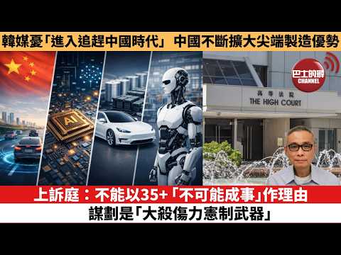 【時事評論】韓媒擔憂「進入追趕中國的時代」:中國在尖端製造領域不斷擴大優勢。上訴庭:不能以35+「不可能成事」作理由 謀劃是「大殺傷力憲制武器」。26年02月25日
