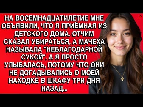 НА ВОСЕМНАДЦАТИЛЕТИЕ МНЕ ОБЪЯВИЛИ, ЧТО Я ПРИЁМНАЯ ИЗД ЕТСКОГО ДОМА. ОТЧИМ СКАЗАЛ УБИРАТЬСЯ. НО ПОТОМ