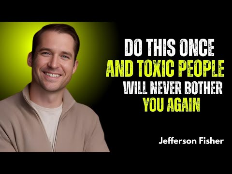 Do This Once and Toxic People Will Never Bother You Again | Jefferson Fisher Motivation
