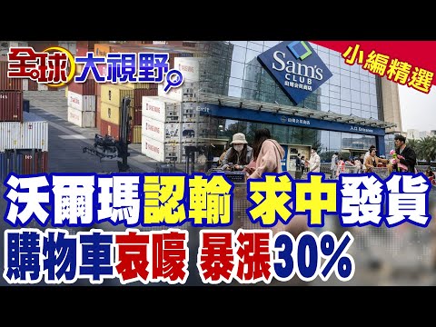 沃爾瑪認輸 通知中國廠恢復發貨 |購物車哀嚎 暴漲30%【全球大視野】精華版 @全球大視野Global_Vision