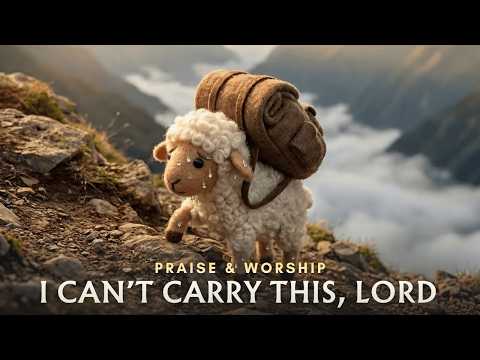I Can’t Carry This, Lord | Worship Song About Letting Go and Trusting God