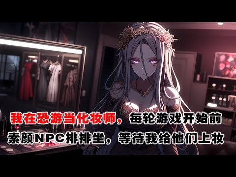 💢《我在恐怖遊戲裏當化妝師》:我在恐怖遊戲裏當化妝師，每輪遊戲開始前，素顏的NPC都會乖巧排排坐，等待我給他們上妝。有我的化妝技術加持，他們在玩家面前的威懾力翻倍，業績暴漲。 #惊悚 #恐怖 #灵异