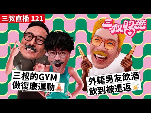 三叔直播 121|三叔的GYM做復康運動🧘🏻♂️|外籍男友飲酒飲到被遣返🍺|10/2/2023