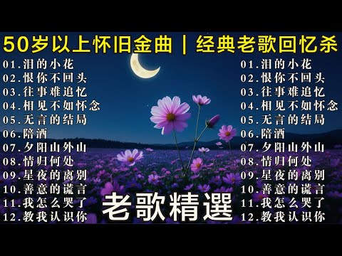 50岁以上最爱听的经典老歌 🧓 怀旧金曲精选 🌹🌹🌹往事难追忆 - 陪酒 - 无言的结局 - 泪的小花 - 恨你不回头