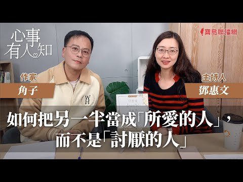 如何把另一半當成「所愛的人」，而不是「討厭的人」 - 鄧惠文 專訪 角子 作家 -【心事有人知】20240205