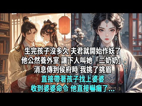 生完孩子沒多久，夫君就開始作妖了。他公然養外室，讓下人叫她「二奶奶」。消息傳到侯府時，我挑了挑眉，直接帶著孩子找上婆婆。收到婆婆命令，他直接嚇癱了……