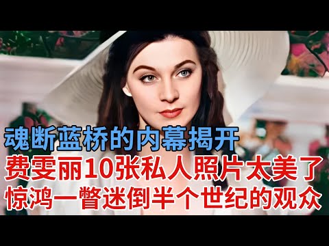 魂断蓝桥的内幕揭开：永远的女神费雯丽太美了，10张私人照片公开，惊鸿一瞥迷倒半个世纪的观众【解密】