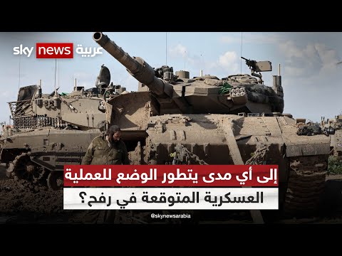 حرب غزة.. إلى أي مدى يتطور الوضع للعملية العسكرية المتوقعة في رفح؟