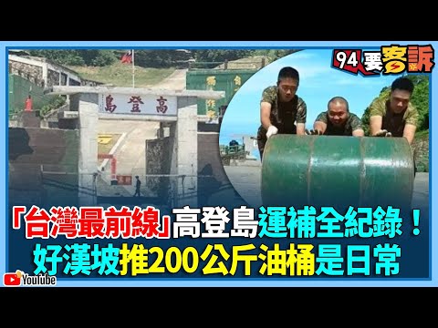 「台灣最前線」高登島運補全紀錄！好漢坡推200公斤油桶是日常【94要客訴】