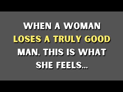 When a Woman Loses a Truly Good Man, This Is What She Feels...