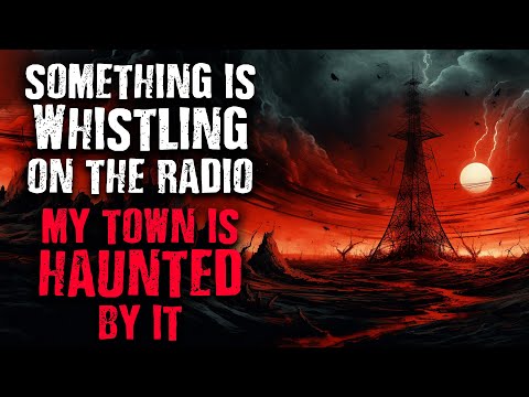 "Something is Whistling on the Radio, My Town is Haunted by it" Scary Stories from The Internet