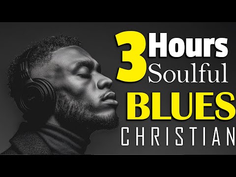 Soulful Blues Gospel & RnB Worship🎧 Modern Praise Songs to Refresh Your Heart | 3 Hours Gospel Music