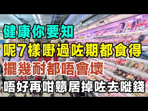 呢7樣嘢過咗期都食得！擺幾耐都唔會壞，唔好再咁戇居掉咗去嘥錢！ #健康你要知 #養生唔好中伏 #食物真相揭秘 #廚房智慧 #飲食要清淡 #食得健康 #你唔知的營養知識 #銀髮族 #街市買餸攻略
