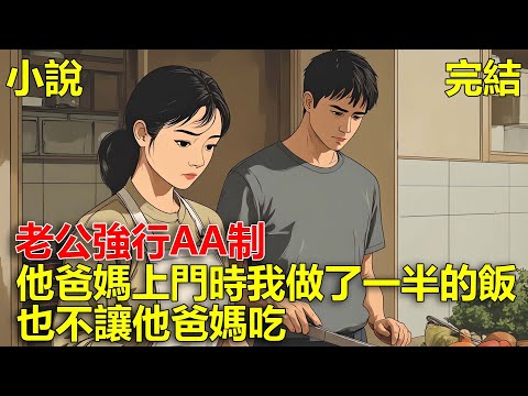 老公強行AA制，不讓我花他的錢，請我爸媽吃飯，後來他爸媽上門時，我做了一半的飯，也不讓他爸媽吃！#一口氣看完#小說#推文