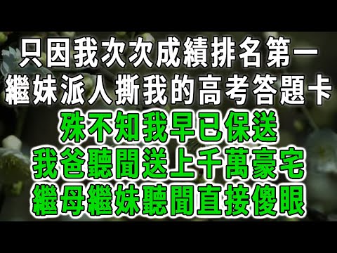 只因我次次成績排名第一，繼妹派人撕我的高考答題卡，殊不知我早已保送，我爸聽聞送上千萬豪宅！繼母繼妹聽聞直接傻眼！#中老年心語 #深夜讀書 #幸福人生 #花開富貴#深夜淺讀【荷上清風】