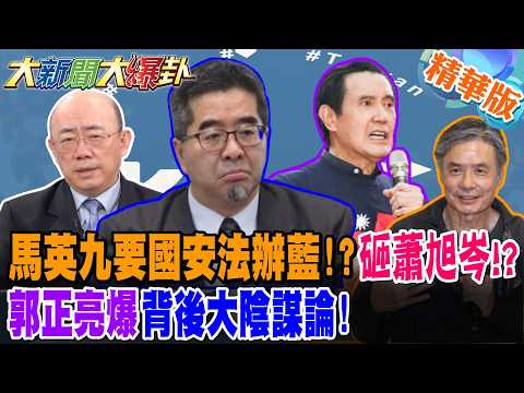 傳馬英九命金小刀砸蕭旭岑!?郭正亮爆背後大陰謀論!【大新聞大爆卦】精華版2 @大新聞大爆卦HotNewsTalk
