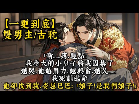【完結雙男主】「嘶……疼，輕點。」   我養大的小皇子將我囚禁了。越哭，他越用力，越興奮，越久…… 我死訓逃命，他卻找到我，委屈巴巴： 「娘子！是我啊娘子！」#bl#一口氣看完 #小說#小说 #男男