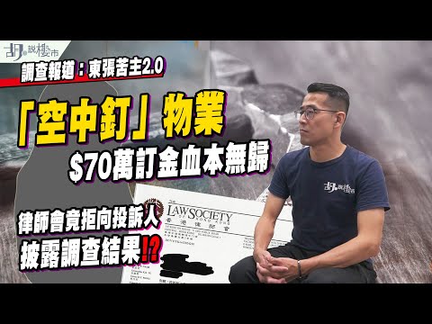 🔥調查報道：東張苦主2.0🔥「空中釘」物業遭銀主賣走，$70萬訂金凍過水❗️涉事律師樓大變陣❗️｜買樓連環不幸事件｜胡‧說樓市