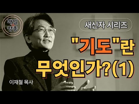 [새신자 시리즈 11] 기도란 무엇인가 (1) / 이재철 목사