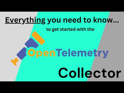 OpenTelemetry Collector: EVERYTHING you need to know [to get started]