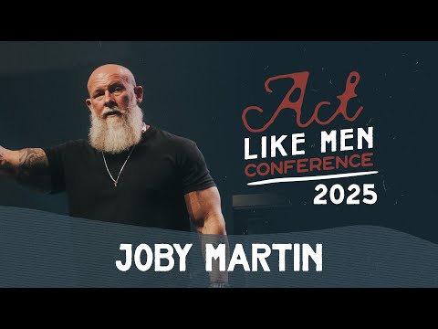 Pastor Joby Martin | Act Like Men Conference | 2025
