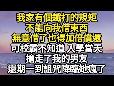我家有個鐵打的規矩，不能向我借東西，無意借了也得加倍償還，可校霸不知道 入學當天，搶走了我的男友，還期一到詛咒降臨她瘋了#故事#悬疑#人性#刑事#人生故事#生活哲學#為人哲學
