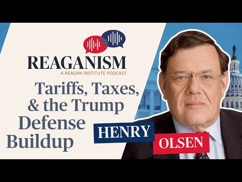 Reaganism with Henry Olsen: Tariffs, Taxes, and the Trump Defense Buildup