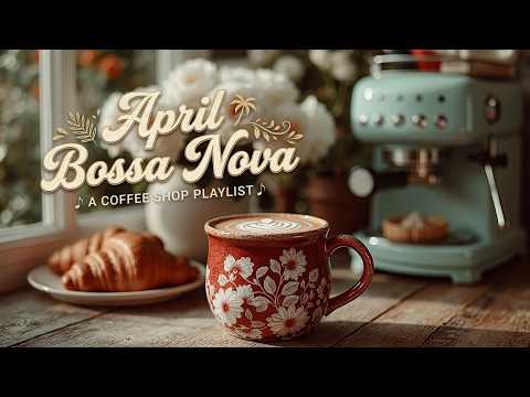 Spring Jazz - Fresh April Bossa Nova & Relaxing Spring Morning Jazz for a Sunny Day Vibes