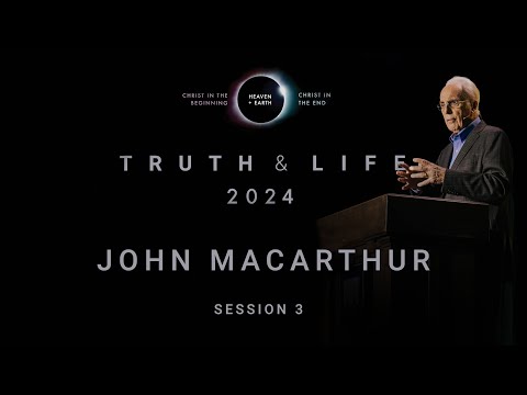John MacArthur | Truth & Life 2024: Session 3